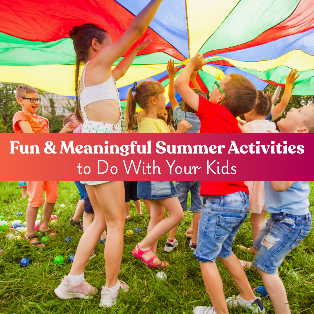 Fun & Meaningful Summer Activities to Do With Your Kids